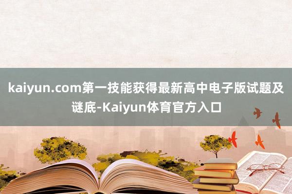 kaiyun.com第一技能获得最新高中电子版试题及谜底-Kaiyun体育官方入口