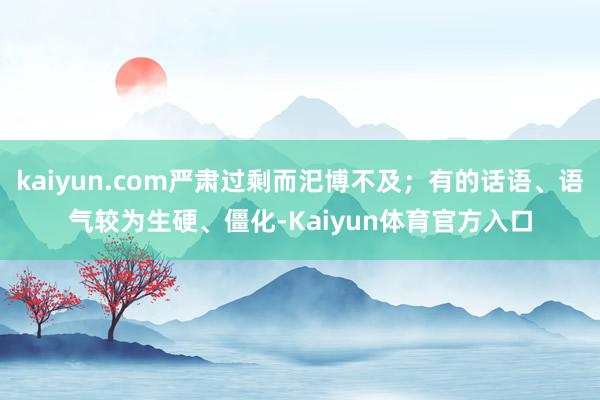 kaiyun.com严肃过剩而汜博不及；有的话语、语气较为生硬、僵化-Kaiyun体育官方入口