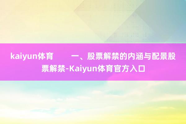 kaiyun体育        一、股票解禁的内涵与配景股票解禁-Kaiyun体育官方入口