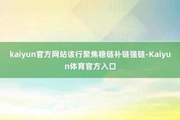 kaiyun官方网站该行聚焦稳链补链强链-Kaiyun体育官方入口