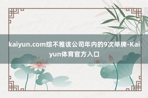 kaiyun.com综不雅该公司年内的9次举牌-Kaiyun体育官方入口