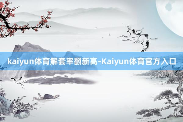 kaiyun体育解套率翻新高-Kaiyun体育官方入口